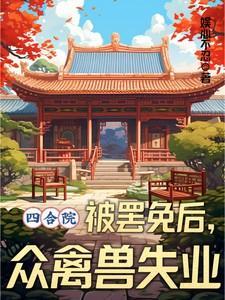 四合院:被罢免后,众禽兽失业